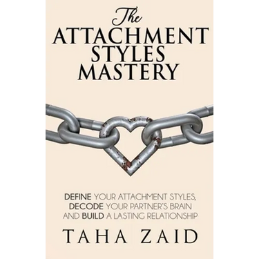 The Attachment Styles Mastery: Define Your Attachment Style, Decode Your Partner's Brain And Build a Lasting Relationship