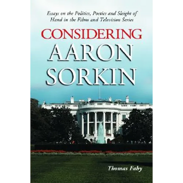 Considering Aaron Sorkin: Essays on the Politics, Poetics and Sleight of Hand in the Films and Television Series