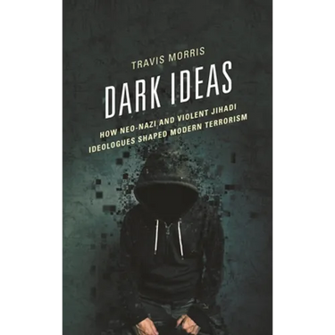 Dark Ideas: How Neo-Nazi and Violent Jihadi Ideologues Shaped Modern Terrorism