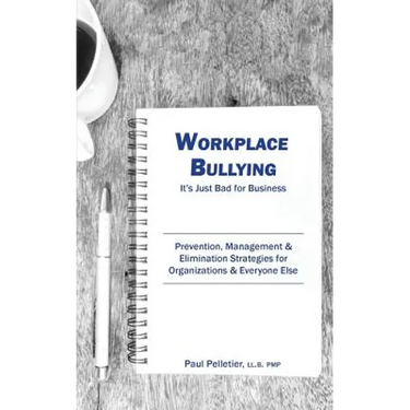 Workplace Bullying: It's Just Bad for Business: Prevention, Management, & Elimination Strategies for Organizations & Everyone Else