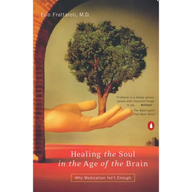 Healing the Soul in the Age of the Brain: Why Medication Isn't Enough