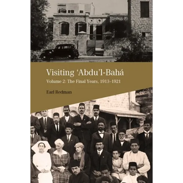 Visiting Abdu'l-Baha: Volume 2: The Final Years, 1913-1921