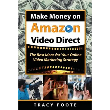 Make Money on Amazon Video Direct: The Best Ideas for Your Online Video Marketing Strategy