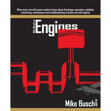 Mike Busch on Engines: What every aircraft owner needs to know about the design, operation, condition monitoring, maintenance and troubleshoo