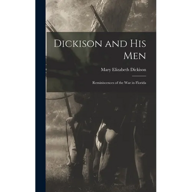 Dickison and His Men: Reminiscences of the War in Florida