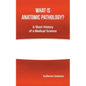 What Is Anatomic Pathology?: A Short History of a Medical Science