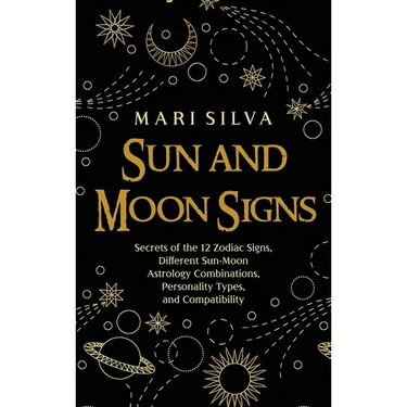 Sun and Moon Signs: Secrets of the 12 Zodiac Signs, Different Sun-Moon Astrology Combinations, Personality Types, and Compatibility