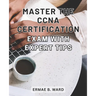Master the CCNA Certification Exam with Expert Tips: Unlock Your Potential in Networking and Achieve CCNA Certification with this Comprehensive Exam P