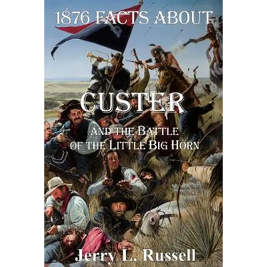 1876 Facts about Custer and the Battle of the Little Big Horn