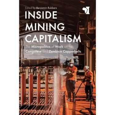 Inside Mining Capitalism: The Micropolitics of Work on the Congolese and Zambian Copperbelts