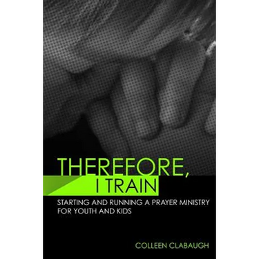 Therefore, I Train: Starting and running a kids or youth prayer ministry