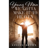 Young Man We Gotta Make It To Heaven