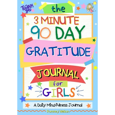 The 3 Minute, 90 Day Gratitude Journal For Girls: A Journal To Empower Young Girls With A Daily Gratitude Reflection and Participate in Mindfulness Ac