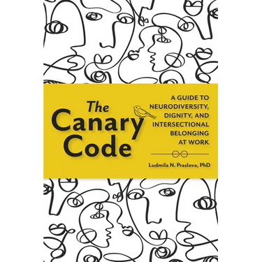 The Canary Code: A Guide to Neurodiversity, Dignity, and Intersectional Belonging at Work