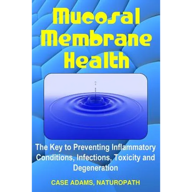 Mucosal Membrane Health: The Key to Preventing Inflammatory Conditions, Infections, Toxicity and Degeneration