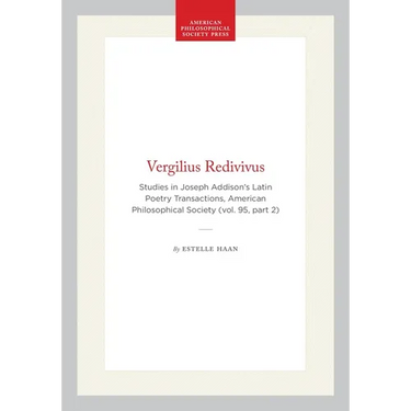 Vergilius Redivivus: Studies in Joseph Addison's Latin Poetry Transactions, American Philosophical Society (Vol. 95, Part 2)