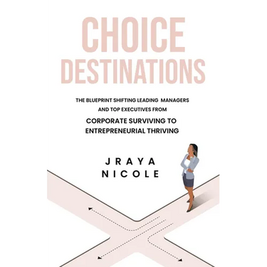 Choice Destinations: The Blueprint Shifting Leading Managers and Top Executives from Corporate Surviving to Entrepreneurial Thriving