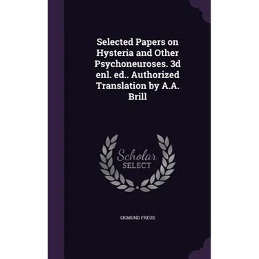 Selected Papers on Hysteria and Other Psychoneuroses. 3d enl. ed.. Authorized Translation by A.A. Brill