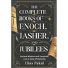 The Complete Books of Enoch, Jasher, and Jubilees: Ancient Wisdom and Forgotten Lore in Early Christianity