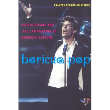 Boricua Pop: Puerto Ricans and the Latinization of American Culture