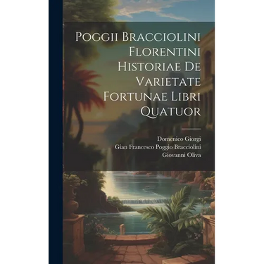 Poggii Bracciolini Florentini Historiae De Varietate Fortunae Libri Quatuor