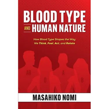 Blood Type and Human Nature: How Blood Type Shapes the Way We Think, Feel, Act, and Relate
