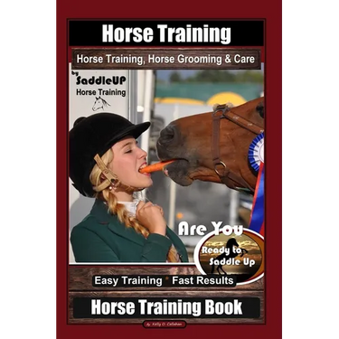 Horse Training, Horse Grooming & Care By SaddleUP Horse Training, Are You Ready to Saddle Up? Easy Training * Fast Results, Horse Training Book