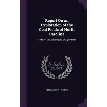 Report On an Exploration of the Coal Fields of North Carolina: Made for the State Board of Agriculture