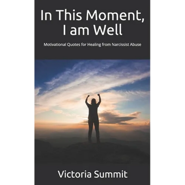 In This Moment, I am Well: Motivational Quotes for Healing from Narcissist Abuse