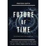 Future of Time: Future That Was Written In The Past: As Per Indian Sages And Scriptures