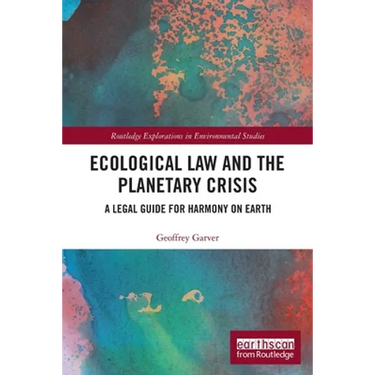 Ecological Law and the Planetary Crisis: A Legal Guide for Harmony on Earth