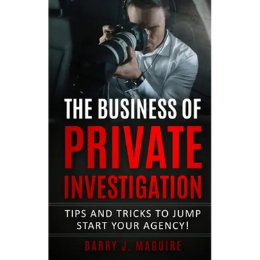 The Business of Private Investigation: Tips and Tricks To Jump Start Your Agency!