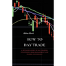 How to Day Trade: A Detailed Guide to Day Trading Strategies, Risk Management and Trader Psychology