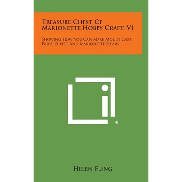 Treasure Chest of Marionette Hobby Craft, V1: Showing How You Can Make Mould Cast Paint Puppet and Marionette Heads