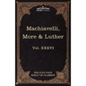 Machiavelli, More & Luther: The Five Foot Shelf of Classics, Vol. XXXVI (in 51 Volumes)
