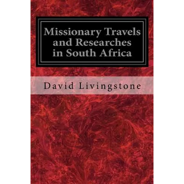 Missionary Travels and Researches in South Africa: Also Called, Travels and Researched in South Africa; or Journeys and Researches in South Africa