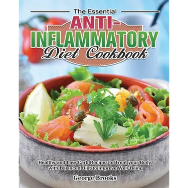 The Essential Anti-Inflammatory Diet Cookbook: Healthy and Easy Recipes to Treat your Body with Balanced Diet to Improve Well-Being