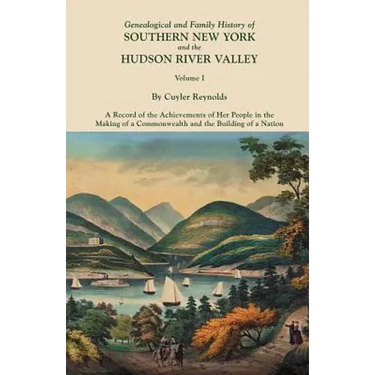 Genealogical and Family History of Southern New York and the Hudson River Valley. in Three Volumes. Volume I