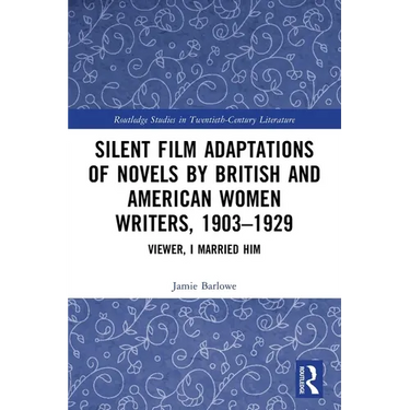 Silent Film Adaptations of Novels by British and American Women Writers, 1903-1929: Viewer, I Married Him