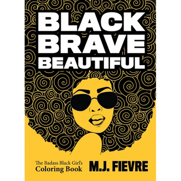 Black Brave Beautiful: A Badass Black Girl's Coloring Book (Teen & Young Adult Maturing, Crafts, Women Biographies, for Fans of Badass Black Girl)