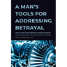A Man's Tools for Addressing Betrayal