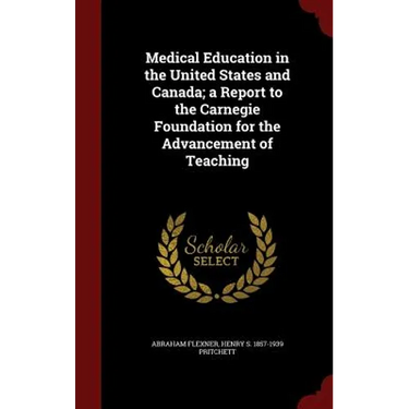 Medical Education in the United States and Canada; a Report to the Carnegie Foundation for the Advancement of Teaching