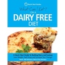 What Can I Eat On A Dairy Free Diet?: A Quick Start Guide To Quitting Dairy and Lactose