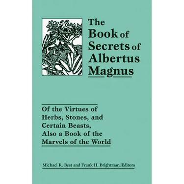 The Book of Secrets of Albertus Magnus: Of the Virtues of Herbs, Stones, and Certain Beasts, Also a Book of the Marvels of the World