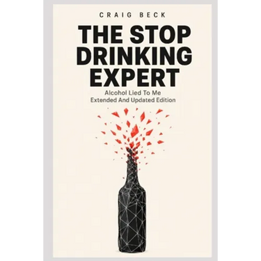 The Stop Drinking Expert: Alcohol Lied to Me Updated And Extended Edition