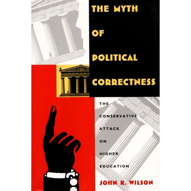 The Myth of Political Correctness: The Conservative Attack on Higher Education