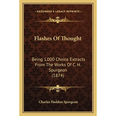 Flashes Of Thought: Being 1,000 Choice Extracts From The Works Of C. H. Spurgeon (1874)