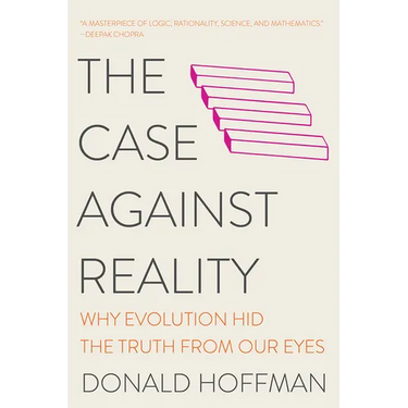 The Case Against Reality: Why Evolution Hid the Truth from Our Eyes