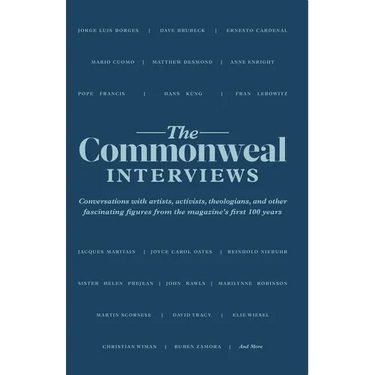 The Commonweal Interviews: Conversations with Artists, Activists, Theologians, and Other Fascinating Figures from the Magazine's First 100 Years