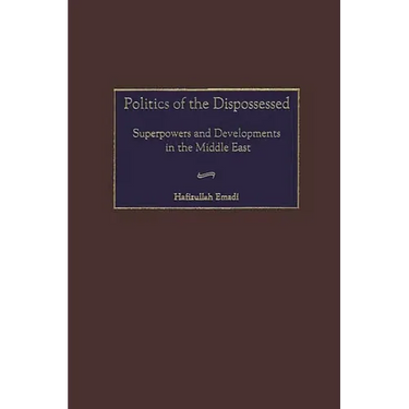 Politics of the Dispossessed: Superpowers and Developments in the Middle East